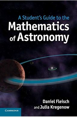 A Student's Guide To The Mathematics Of Astronomy A Student's Guide To The Mathematics Of Astronomy