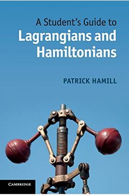 A Student's Guide To Lagrangians And Hamiltonians A Student's Guide To Lagrangians And Hamiltonians