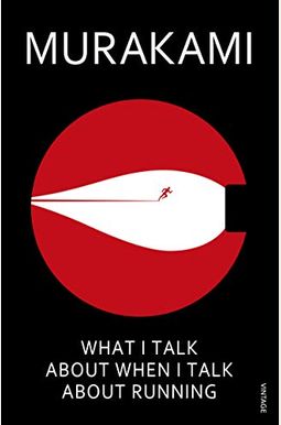 What I Talk about When I Talk about Running: A Memoir What I Talk about When I Talk about Running: A Memoir
