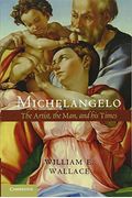 Michelangelo: The Artist, The Man, And His Times