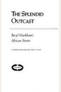 The Splendid Outcast: The African Stories Of Beryl Markham
