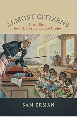 Almost Citizens: Puerto Rico, The U.s. Constitution, And Empire Almost Citizens: Puerto Rico, The U.s. Constitution, And Empire