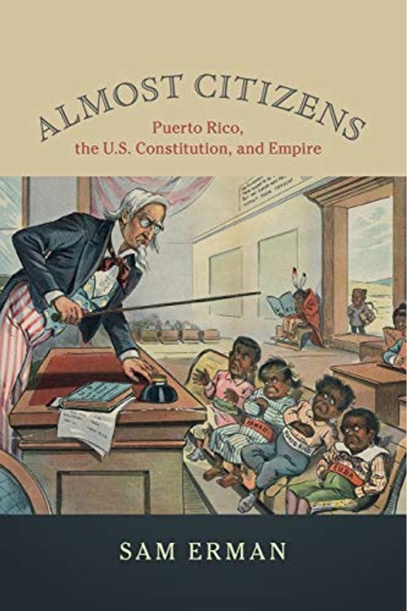 Almost Citizens: Puerto Rico, The U.s. Constitution, And Empire