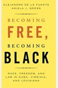 Becoming Free, Becoming Black: Race, Freedom, And Law In Cuba, Virginia, And Louisiana (Studies In Legal History)