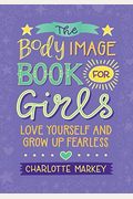 The Body Image Book For Girls: Love Yourself And Grow Up Fearless