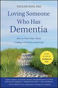 Loving Someone Who Has Dementia: How To Find Hope While Coping With Stress And Grief
