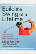 Build The Swing Of A Lifetime: The Four-Step Approach To A More Efficient Swing