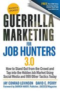 Guerrilla Marketing For Job Hunters 3.0: How To Stand Out From The Crowd And Tap Into The Hidden Job Market Using Social Media And 999 Other Tactics T