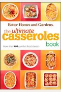 The Ultimate Casseroles Book: More Than 400 Heartwarming Dishes From Dips To Desserts (Better Homes And Gardens Ultimate)
