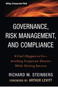 Governance, Risk Management, And Compliance: It Can't Happen To Us--Avoiding Corporate Disaster While Driving Success
