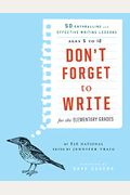 Don't Forget To Write For The Elementary Grades: 50 Enthralling And Effective Writing Lessons, Ages 5 To 12