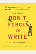 Don't Forget To Write For The Secondary Grades: 50 Enthralling And Effective Writing Lessons, Ages 11 And Up
