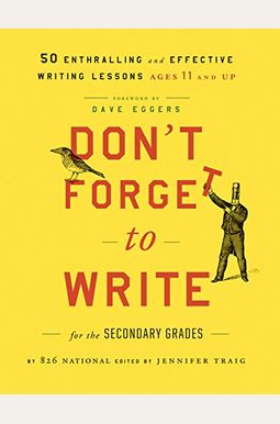 Don't Forget To Write For The Secondary Grades: 50 Enthralling And Effective Writing Lessons, Ages 11 And Up Don't Forget To Write For The Secondary Grades: 50 Enthralling And Effective Writing Lessons, Ages 11 And Up