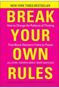 Break Your Own Rules: How to Change the Patterns of Thinking That Block Women's Paths to Power