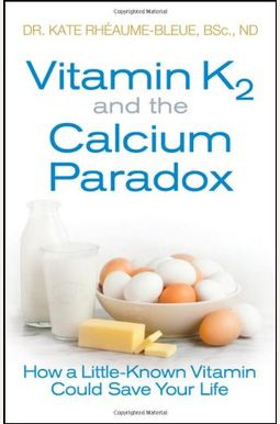 Vitamin K2 and the Calcium Paradox: How a Little-Known Vitamin Could Save Your Life Vitamin K2 and the Calcium Paradox: How a Little-Known Vitamin Could Save Your Life