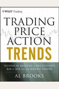 Trading Price Action Trends: Technical Analysis Of Price Charts Bar By Bar For The Serious Trader