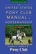 The United States Pony Club Manual Of Horsemanship: Basics For Beginners/D Level