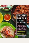 Tacos, Tortas, And Tamales: Flavors From The Griddles, Pots, And Streetside Kitchens Of Mexico