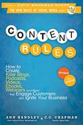 Content Rules: How To Create Killer Blogs, Podcasts, Videos, Ebooks, Webinars (And More) That Engage Customers And Ignite Your Busine