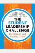 The Student Leadership Challenge: Facilitation And Activity Guide