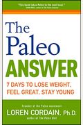 The Paleo Answer: 7 Days To Lose Weight, Feel Great, Stay Young