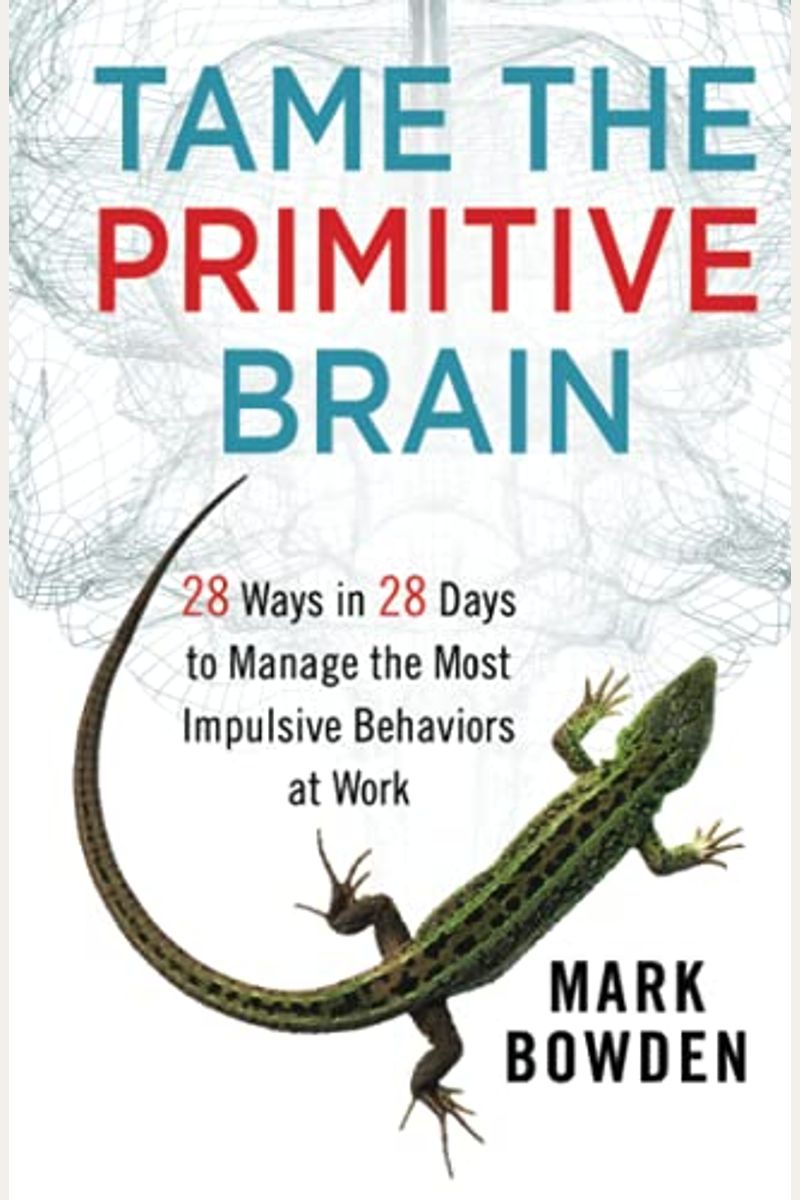 Tame The Primitive Brain: 28 Ways In 28 Days To Manage The Most Impulsive Behaviors At Work