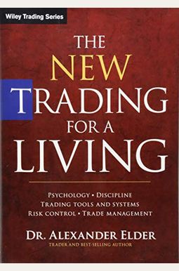 The New Trading for a Living: Psychology, Discipline, Trading Tools and Systems, Risk Control, Trade Management The New Trading for a Living: Psychology, Discipline, Trading Tools and Systems, Risk Control, Trade Management