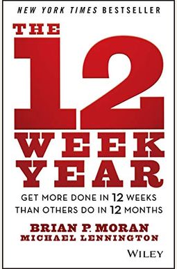 The 12 Week Year: Get More Done in 12 Weeks Than Others Do in 12 Months