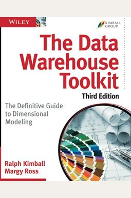 The Data Warehouse Toolkit: The Definitive Guide To Dimensional Modeling The Data Warehouse Toolkit: The Definitive Guide To Dimensional Modeling