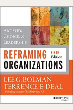 Reframing Organizations: Artistry, Choice, And Leadership Reframing Organizations: Artistry, Choice, And Leadership