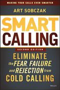 Smart Calling: Eliminate The Fear, Failure, And Rejection From Cold Calling
