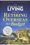 The International Living Guide To Retiring Overseas On A Budget: How To Live Well On $25,000 A Year