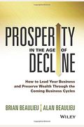 Prosperity In The Age Of Decline: How To Lead Your Business And Preserve Wealth Through The Coming Business Cycles