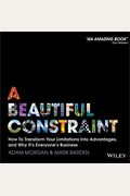 A Beautiful Constraint: How To Transform Your Limitations Into Advantages, And Why It's Everyone's Business