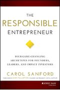 The Responsible Entrepreneur: Four Game-Changing Archetypes For Founders, Leaders, And Impact Investors