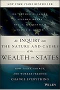 An Inquiry Into The Nature And Causes Of The Wealth Of States: How Taxes, Energy, And Worker Freedom Change Everything