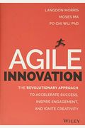 Agile Innovation: The Revolutionary Approach To Accelerate Success, Inspire Engagement, And Ignite Creativity