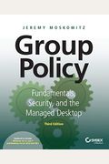 Group Policy: Fundamentals, Security, And The Managed Desktop