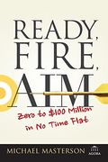 Ready, Fire, Aim: Zero To $100 Million In No Time Flat