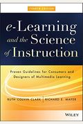 E-Learning And The Science Of Instruction: Proven Guidelines For Consumers And Designers Of Multimedia Learning