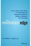 The Mindfulness Edge: How to Rewire Your Brain for Leadership and Personal Excellence Without Adding to Your Schedule