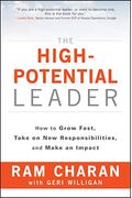 The High-Potential Leader: How To Grow Fast, Take On New Responsibilities, And Make An Impact