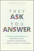They Ask You Answer: A Revolutionary Approach To Inbound Sales, Content Marketing, And Today's Digital Consumer