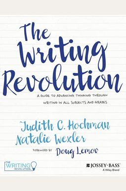 The Writing Revolution: A Guide to Advancing Thinking Through Writing in All Subjects and Grades The Writing Revolution: A Guide to Advancing Thinking Through Writing in All Subjects and Grades