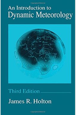 An Introduction To Dynamic Meteorology, Volume 88, Fourth Edition (International Geophysics) An Introduction To Dynamic Meteorology, Volume 88, Fourth Edition (International Geophysics)
