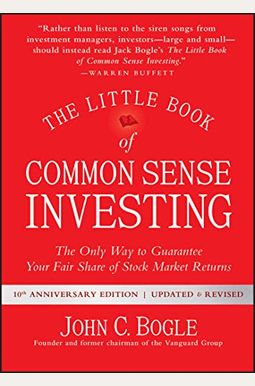 The Little Book of Common Sense Investing: The Only Way to Guarantee Your Fair Share of Stock Market Returns The Little Book of Common Sense Investing: The Only Way to Guarantee Your Fair Share of Stock Market Returns