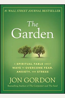 The Garden: A Spiritual Fable About Ways To Overcome Fear, Anxiety, And Stress The Garden: A Spiritual Fable About Ways To Overcome Fear, Anxiety, And Stress