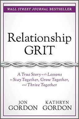 Relationship Grit: A True Story With Lessons To Stay Together, Grow Together, And Thrive Together Relationship Grit: A True Story With Lessons To Stay Together, Grow Together, And Thrive Together