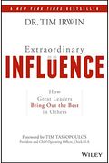 Extraordinary Influence: How Great Leaders Bring Out The Best In Others