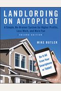 Landlording on Autopilot: A Simple, No-Brainer System for Higher Profits, Less Work and More Fun (Do It All from Your Smartphone or Tablet!)